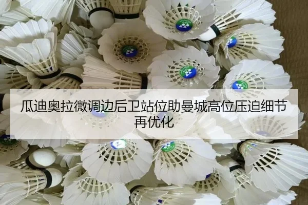 瓜迪奥拉微调边后卫站位助曼城高位压迫细节再优化（QSTY）